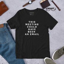 Load image into Gallery viewer, "This Meeting Could Have Been An Email" - Unisex T-Shirt