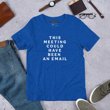 Load image into Gallery viewer, &quot;This Meeting Could Have Been An Email&quot; - Unisex T-Shirt
